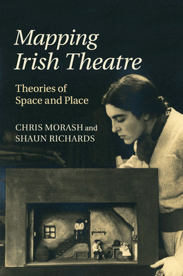 Mapping Irish Theatre: Theories of Space and Place - Morash, Chris, and Richards, Shaun