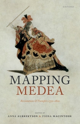 Mapping Medea: Revolutions and Transfers 1750-1800 - Albrektson, Anna (Editor), and Macintosh, Fiona (Editor)