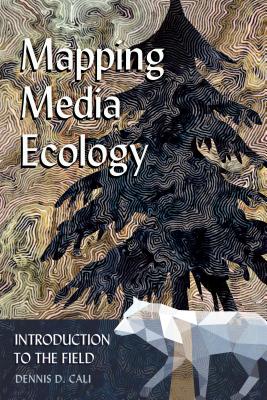 Mapping Media Ecology: Introduction to the Field - Strate, Lance (Series edited by), and Cali, Dennis D.