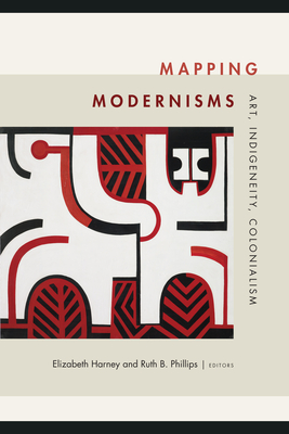 Mapping Modernisms: Art, Indigeneity, Colonialism - Harney, Elizabeth (Editor)