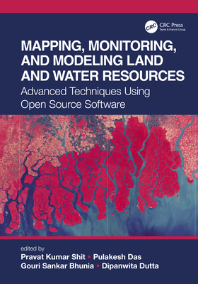 Mapping, Monitoring, and Modeling Land and Water Resources: Advanced Techniques Using Open Source Software - Shit, Pravat Kumar (Editor), and Das, Pulakesh (Editor), and Bhunia, Gouri Sankar (Editor)