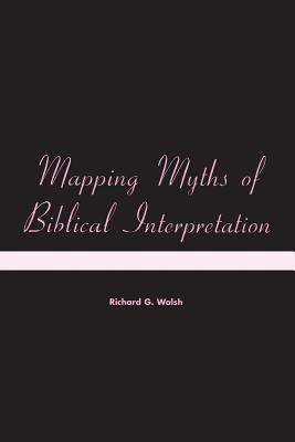 Mapping Myths of Biblical Interpretation - Walsh, Richard