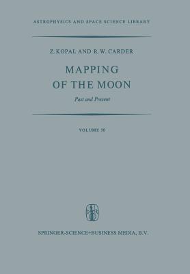 Mapping of the Moon: Past and Present - Kopal, Zdenek, and Carder, R W