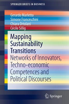 Mapping Sustainability Transitions: Networks of Innovators, Techno-Economic Competences and Political Discourses - Marletto, Gerardo, and Franceschini, Simone, and Ortolani, Chiara