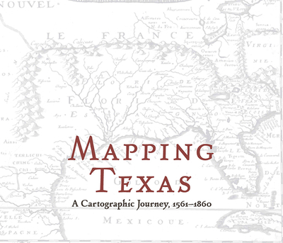 Mapping Texas: A Cartographic Journey, 1561-1860 - Wilson, John S, and Wilson, Sierra M, and Deshong, Rachel