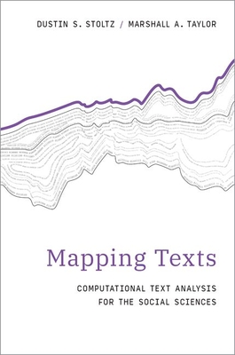 Mapping Texts: Computational Text Analysis for the Social Sciences - Stoltz, Dustin S, and Taylor, Marshall A