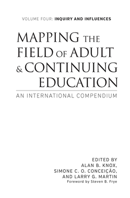 Mapping the Field of Adult and Continuing Education: An International Compendium: Volume 4: Inquiry and Influences - Knox, Alan B (Editor), and Conceio, Simone C O (Editor), and Martin, Larry G (Editor)