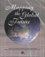 Mapping the Global Future: Report of the National Intelligence Council's 2020 Project - United States, and National Intelligence Council (Us) (Producer)