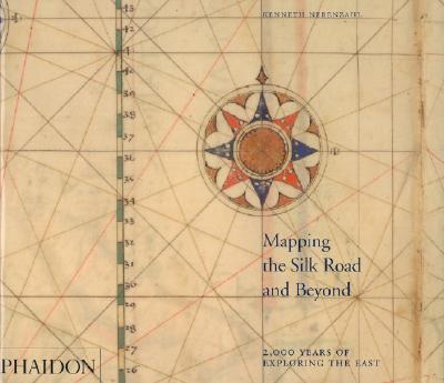 Mapping the Silk Road and Beyond: 2,000 Years of Exploring the East - Nebenzahl, Kenneth