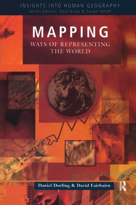 Mapping: Ways of Representing the World - Dorling, Daniel, and Fairbairn, David