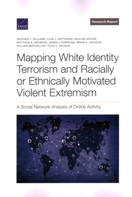 Mapping White Identity Terrorism and Racially or Ethnically Motivated Violent Extremism: A Social Network Analysis of Online Activity - Williams, Heather J, and Matthews, Luke J, and Moore, Pauline
