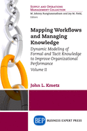 Mapping Workflows and Managing Knowledge: Dynamic Modeling of Formal and Tacit Knowledge to Improve Organizational Performance, Volume II