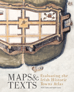Maps and Texts: Evaluating the Irish Historic Towns Atlas: Evaluating the Irish Historic Towns Atlas