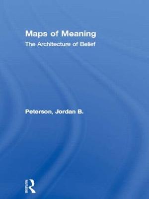 Maps of Meaning: The Architecture of Belief - Peterson, Jordan B