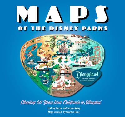 Maps of the Disney Parks: Charting 60 Years from California to Shanghai - Hunt, Vanessa