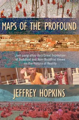 Maps of the Profound: Jam-Yang-Shay-Ba's Great Exposition of Buddhist and Non-Buddhist Views on the Nature of Reality - Hopkins, Jeffrey, PH D