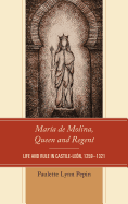 Mara de Molina, Queen and Regent: Life and Rule in Castile-Len, 1259-1321