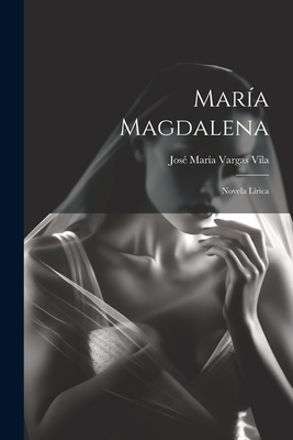 Mara Magdalena: Novela lrica - Vargas Vila, Jos Mara