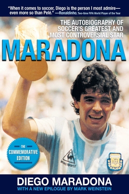 Maradona: The Autobiography of Soccer's Greatest and Most Controversial Star - Maradona, Diego Armando, and Weinstein, Mark (Epilogue by), and Arcucci, Daniel