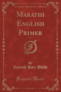 Marathi English Primer, Vol. 1 (Classic Reprint)