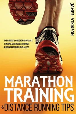 Marathon Training & Distance Running Tips: The runners guide for endurance training and racing, beginner running programs and advice - Atkinson, James