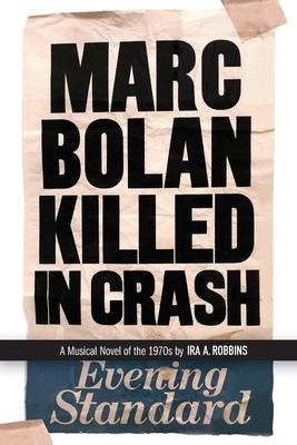 Marc Bolan Killed in Crash: A musical novel of the 1970s - Robbins, Ira A