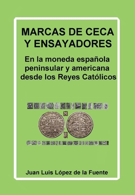 Marcas de Ceca Y Ensayadores: En la moneda espaola peninsular y americana desde los Reyes Cat?licos - L?pez de la Fuente, Juan Luis