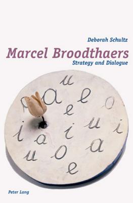 Marcel Broodthaers: Strategy and Dialogue - Schultz, Deborah, Dr.