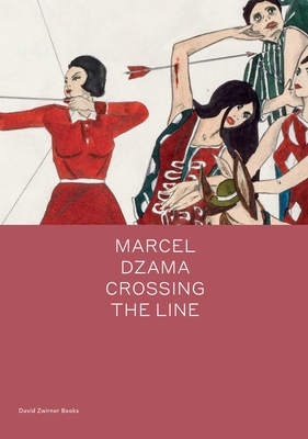 Marcel Dzama: Crossing the Line - Dzama, Marcel, and Pedro, Laila (Contributions by)