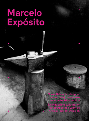 Marcelo Expsito: New Babylon: Whether or Not to Appoint a Work as Art Is a Tactical Decision - Expsito, Marcelo (Text by), and Lpez, Ana Xanic (Editor), and Lpez, Vanessa (Editor)