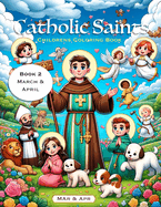 March and April - Catholic Saints Coloring Book: A beautiful coloring book featuring the Catholic Saints and Feast Days of March and April as found in the Roman Catholic Calendar.