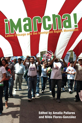 Marcha!: Latino Chicago and the Immigrant Rights Movement - Pallares, Amalia (Editor), and Flores-Gonzlez, Nilda (Contributions by), and Aparicio, Frances R (Contributions by)
