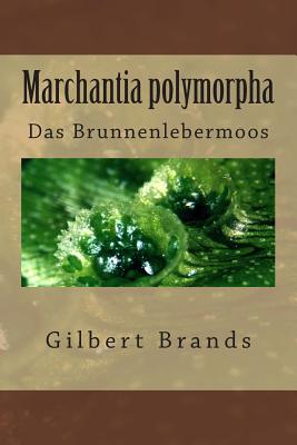 Marchantia Polymorpha: Das Brunnenlebermoos - Brands, Gilbert