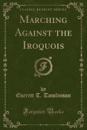 Marching Against the Iroquois (Classic Reprint)