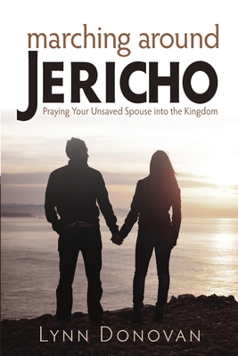 Marching Around Jericho: Praying Your Unsaved Spouse into the Kingdom - Donovan, Lynn