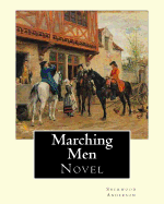 Marching Men. by: Sherwood Anderson (1876-1941): Sherwood Anderson (September 13, 1876 - March 8, 1941) Was an American Novelist and Short Story Writer, Known for Subjective and Self-Revealing Works.