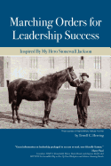 Marching Orders for Leadership Success: Inspired by My Hero Stonewall Jackson