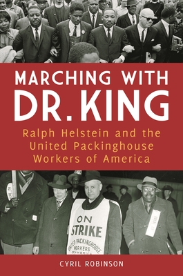 Marching with Dr. King: Ralph Helstein and the United Packinghouse Workers of America - Robinson, Cyril