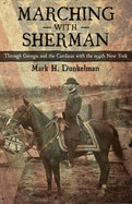 Marching with Sherman: Through Georgia and the Carolinas with the 154th New York - Dunkelman, Mark H