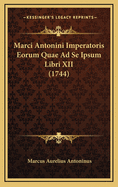 Marci Antonini Imperatoris Eorum Quae Ad Se Ipsum Libri XII (1744)