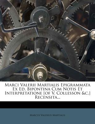 Marci Valerii Martialis Epigrammata Ex Ed. Bipontina Cum Notis Et Interpretatione [Of V. Collesson &C.] Recensita... - Martialis, Marcus Valerius