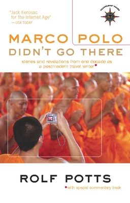 Marco Polo Didn't Go There: Stories and Revelations from One Decade as a Postmodern Travel Writer - Potts, Rolf