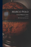 Marco Polo: His Travels And Adventures