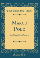 Marco Polo: Son Temps Et Ses Voyages (Classic Reprint)