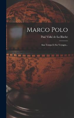 Marco Polo: Son Temps Et Ses Voyages... - Paul Vidal de la Blache (Creator)