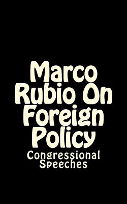 Marco Rubio On Foreign Policy: Congressional Speeches - Massey, Steve