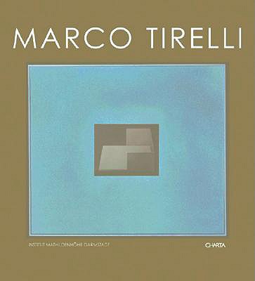 Marco Tirelli - Tirelli, Marco, and Weiermair, Peter (Text by), and Verzotti, Giorgio (Text by)