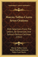 Marcus Tullius Cicero Seven Orations: With Selections from the Letters, de Senectute, and Sallust's Bellum Catilinae (1912)