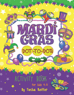 Mardi Gras Dot-To-Dots: Activity book for kids 4-8. Sound Mazes, TRACE the Numbers, TRACE the Alphabets, MATCH the pictures, CUT the pictures, TRACE the SHAPES and more