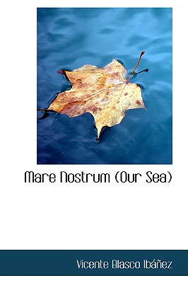 Mare Nostrum (Our Sea) - Ibanez, Vicente Blasco